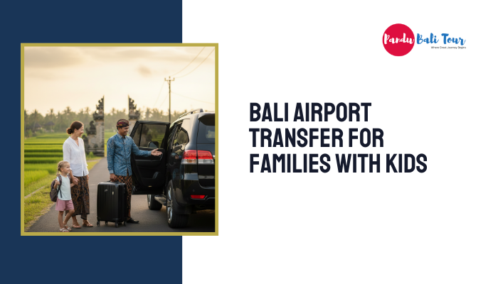 Bali Airport Transfers For Families With Kids